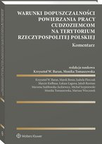 Warunki dopuszczalności powierzania pracy cudzoziemcom na terytorium Rzeczypospolitej Polskiej. Komentarz Opracowanie zbiorowe