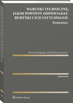 Warunki techniczne, jakim powinny odpowiadać budynki i ich usytuowanie. Komentarz - Bursztynowicz Michał, Sługocka Martyna