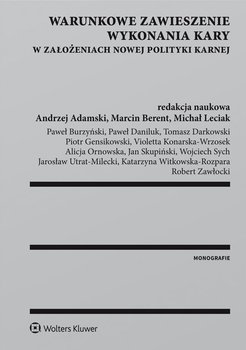 Warunkowe zawieszenie wykonania kary w założeniach nowej polityki karnej - Witkowska-Rozpara Katarzyna, Konarska-Wrzosek Violetta, Utrat-Milecki Jarosław, Gensikowski Piotr, Darkowski Tomasz, Ornowska Alicja, Zawłocki Robert, Adamski Andrzej, Burzyński Paweł, Berent Marcin, Skupiński Jan, Leciak Michał, Sych Wojciech, Daniluk Paweł