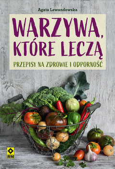 Warzywa, które leczą - Lewandowska Agata