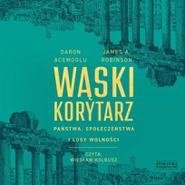 Wąski korytarz. Państwa, społeczeństwa i losy wolności Robinson James A., Acemoglu Daron