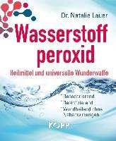 Wasserstoffperoxid: Heilmittel und universelle Wunderwaffe Lauer Natalie