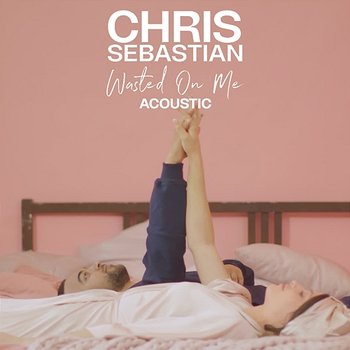 Wasted On Me - Chris Sebastian