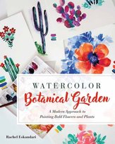 Watercolor Botanical Garden: A Modern Approach to Painting Bold Flowers and Plants Rachel Eskandari