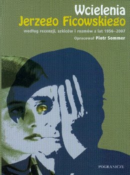 Wcielenia Jerzego Ficowskiego Według Recenzji, Szkiców i Rozmów z Lat 1956-2007 - Sommer Piotr