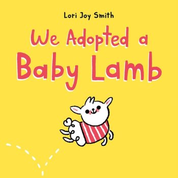 We Adopted A Baby Lamb - Lori Joy Smith