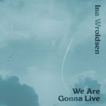 We Are Gonna Live - Ina Wroldsen