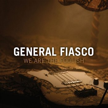 We Are The Foolish - General Fiasco