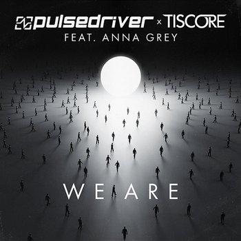 We Are - Pulsedriver x Tiscore feat. Anna Grey
