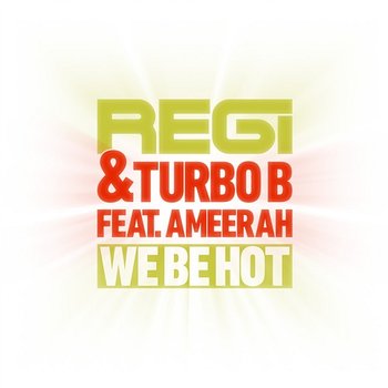 We Be Hot [Feat. Ameerah] - Regi and Turbo B