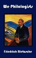 We Philologists - Complete Works of Friedrich Nietzsche, Volume 8 - Nietzsche Friedrich Wilhelm