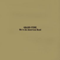 We're An American Band Grand Funk Railroad