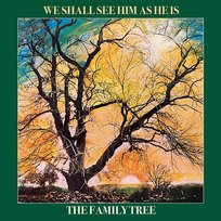 We Shall See Him as He Is The Family Tree