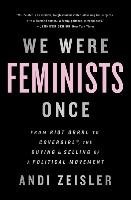 We Were Feminists Once Zeisler Andi