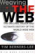 Weaving the Web: The Original Design and Ultimate Destiny of the World Wide Web Berners-Lee Tim