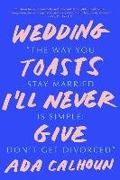 Wedding Toasts I'll Never Give - Calhoun Ada