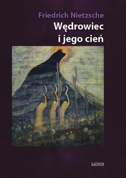 Wędrowiec i jego cień - Nietzsche Fryderyk