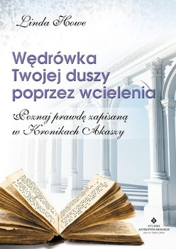Wędrówka Twojej duszy poprzez wcielenia. Poznaj prawdę zapisaną w Kronikach Akaszy - Howe Linda