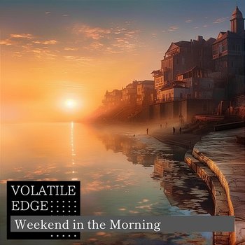 Weekend in the Morning - Volatile Edge