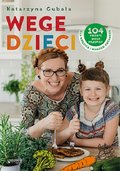 Wege dzieci. 104 proste wege przepisy dla rodzica i małego kucharza&nbsp;-&nbsp;Gubała Katarzyna