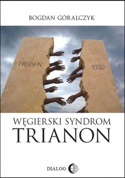 Węgierski syndrom: Trianon - Góralczyk Bogdan