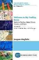 Welcome to My Trading Room, Volume III: Basics to Trading Global Shares, Futures, and Forex-Advanced Methodologies and Strategies - Magliolo Jacques