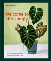 Welcome to the Jungle: Rare Tropical Houseplants to Collect, Grow, and Love Enid Offolter