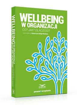 Wellbeing w organizacji. Co? Jak? Dlaczego? - Opracowanie zbiorowe