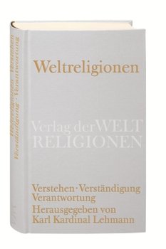 Weltreligionen. Verstehen - Verständigung - Verantwortung