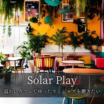 温かいカフェでゆったりとジャズを聴きたい - Solar Play