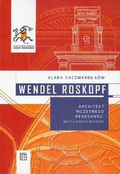 Wendel Roskopf Architekt Wczesnego Renesansu Mity i Rzeczywistość - Kaczmarek-Low Klara