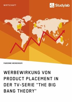 Werbewirkung von Product Placement in der TV-Serie "The Big Bang Theory" - Weindinger Fabienne