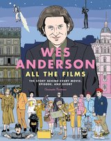 Wes Anderson All the Films: The Story Behind Every Movie, Episode, and Short Narbonne Christophe