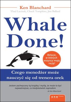 Whale Done! Czego menedżer może nauczyć się od trenera orek - Blanchard Kenneth, Lacinak Thad, Tompkins Chuck, Ballard Jim