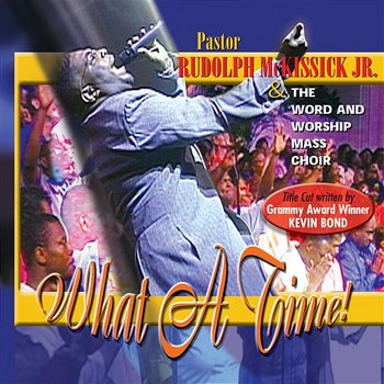 What A Time - Rudolph McKissick, Jr. & The Word & Worship Mass Choir