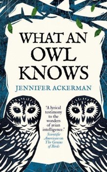 What an Owl Knows: The New Science of the World's Most Enigmatic Birds - Jennifer Ackerman