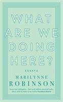 What are We Doing Here? - Robinson Marilynne