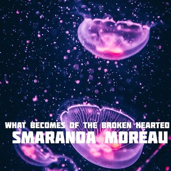 What Becomes of the Broken Hearted - Smaranda Moreau