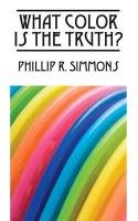 What Color Is the Truth? - Simmons Phillip R.