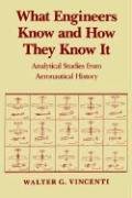 What Engineers Know and How They Know It: Analytical Studies from Aeronautical History - Vincenti Walter G.