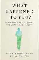 What Happened to You?: Conversations on Trauma, Resilience, and Healing Winfrey Oprah