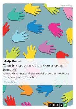 What is a group and how does a group function? Group dynamics and the model according to Bruce Tuckman and Ruth Cohn - Kreher Antje