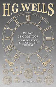 What is Coming? A Forecast of Things after the War - Wells H. G.