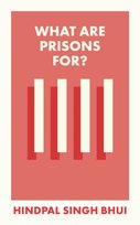 What Is It For?, What Are Prisons For? Hindpal Singh Bhui