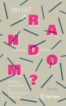 What Is Random?: Chance and Order in Mathematics and Life - Edward Beltrami
