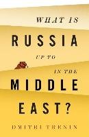 What Is Russia Up to in the Middle East? - Trenin Dmitri