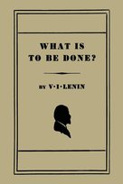What Is to Be Done? [Burning Questions of Our Movement] Lenin Vladimir