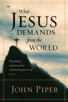 What Jesus Demands from the World - Piper John
