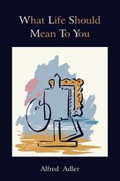 What Life Should Mean to You Adler Alfred