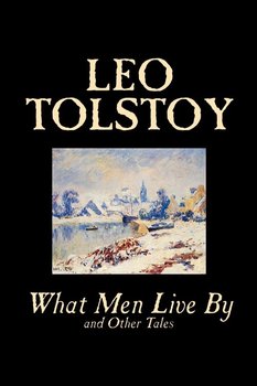What Men Live By and Other Tales by Leo Tolstoy, Fiction, Short Stories - Tolstoy Leo